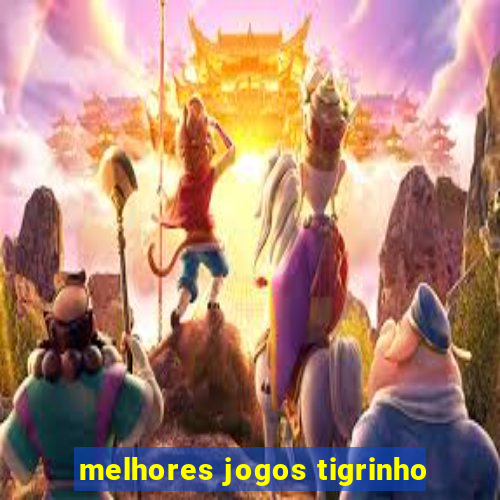 melhores jogos tigrinho